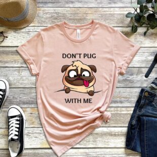 Dont Pug With Me Shirt Pug Life Shirt